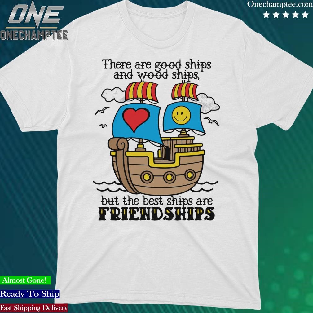 Official there Are Good Ships And Wood Ships Shirt