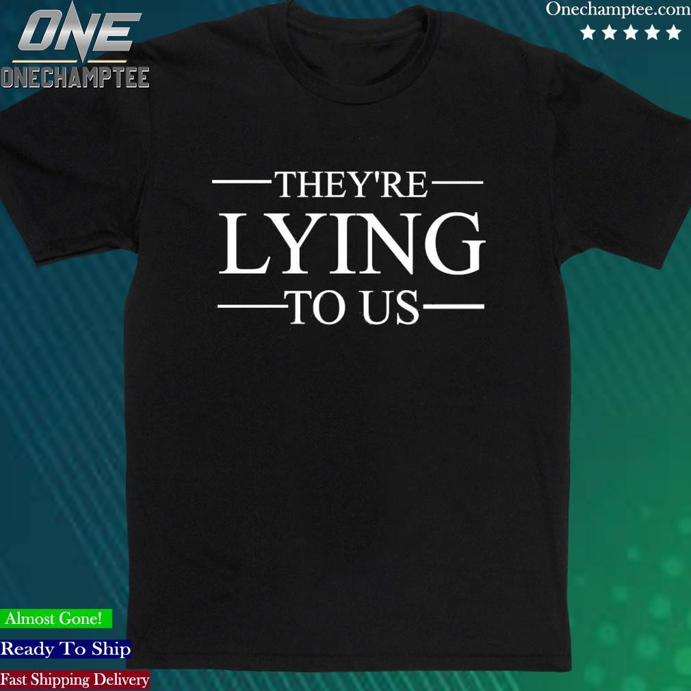 Official they're Lying To Us Shirt