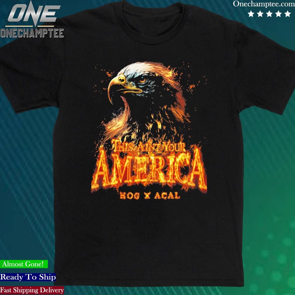 Official this Aint Your Hogxacal America Eagle T-shirt