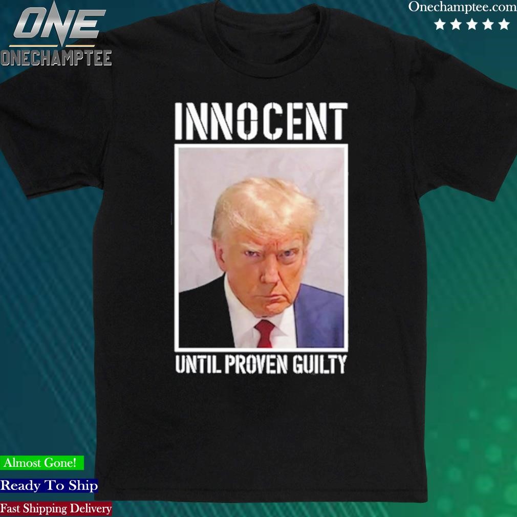 Official trump Innocent Until Proven Guilty Shirt