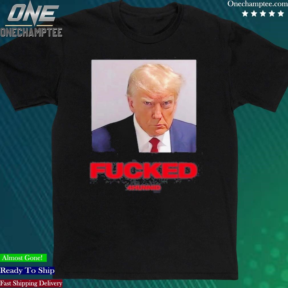 Official trump Mugshot Fucked 4Hunnid T Shirt