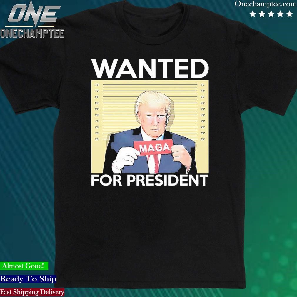 Official trump Wanted For President Shirt