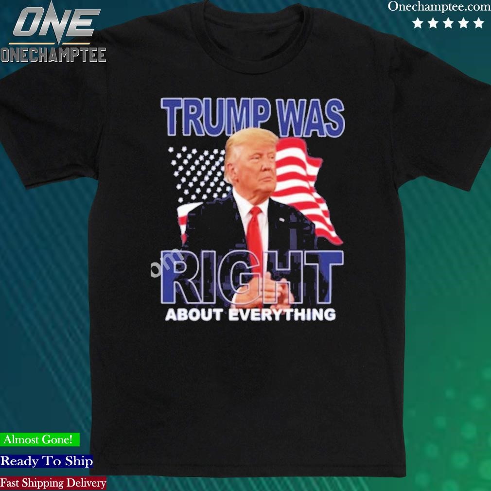 Official trump Was Right About Everything American Flag Shirt