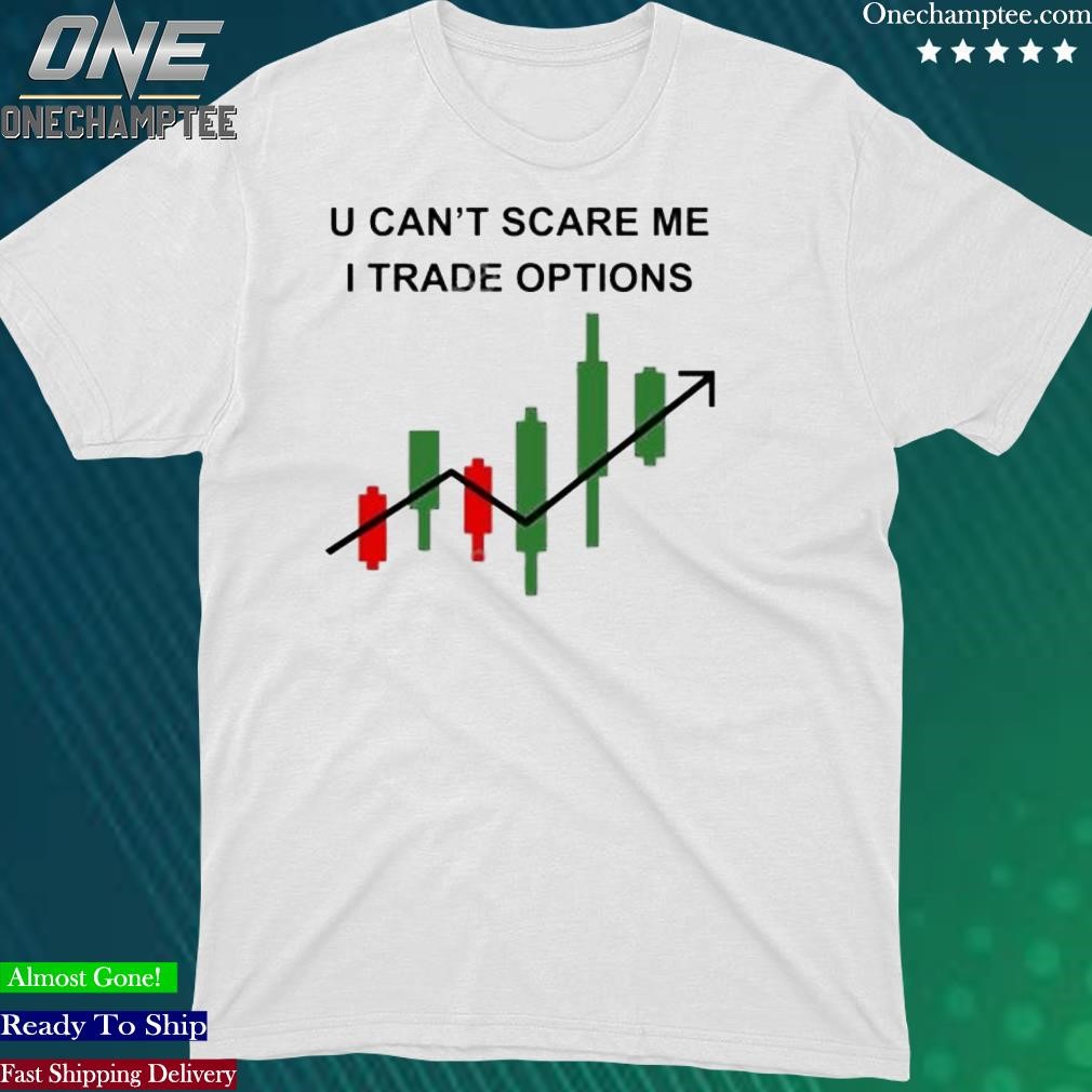 Official u Can’t Scare Me I Trade Options Tee Shirt