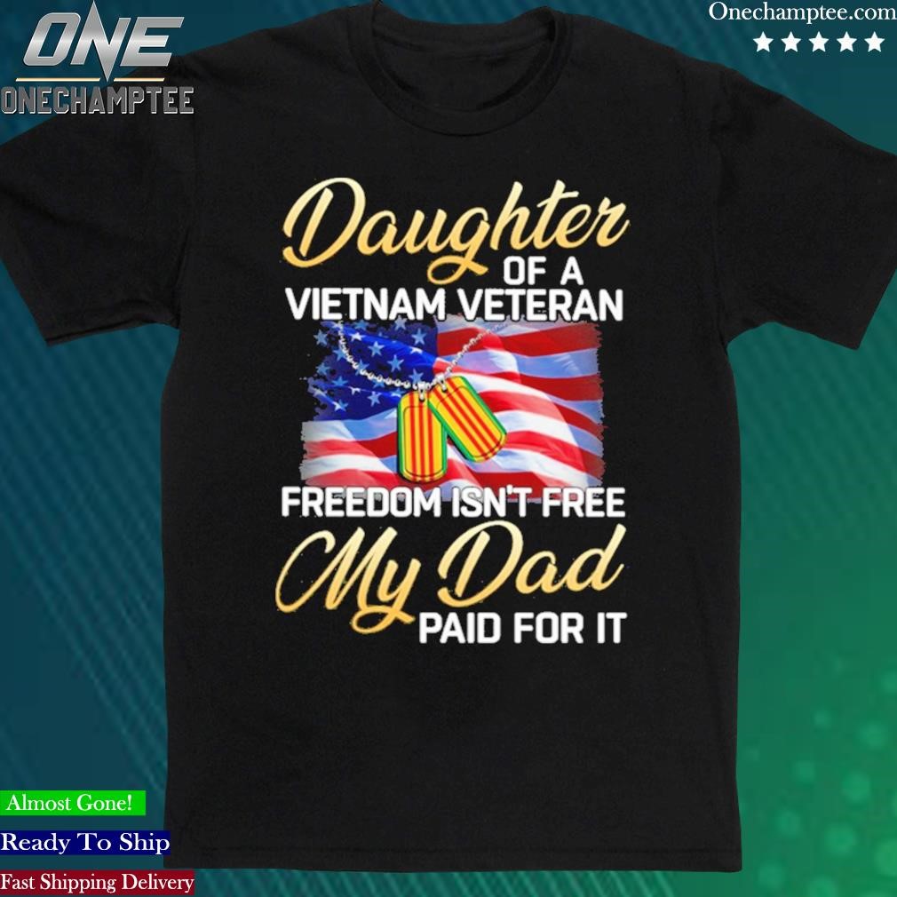 Official vietnam Veteran’s Daughter Freedom Isn’t Free My Dad Paid For It Tshirt