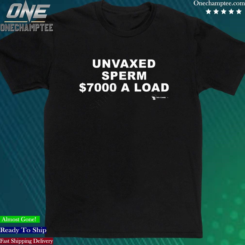 Official we Are Change Unvaxed Sperm $7000 A Load Shirt