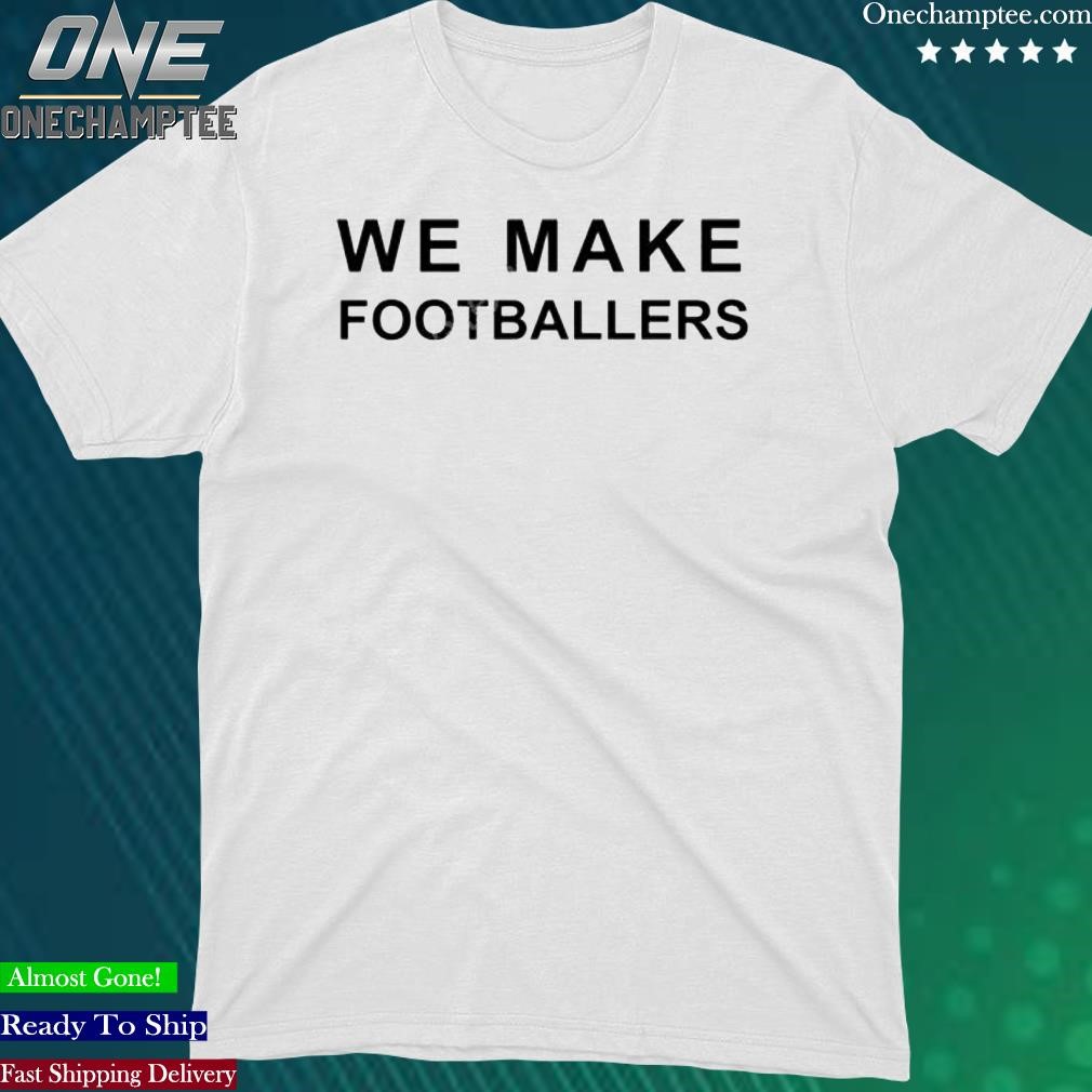 Official we Make Footballers T Shirt
