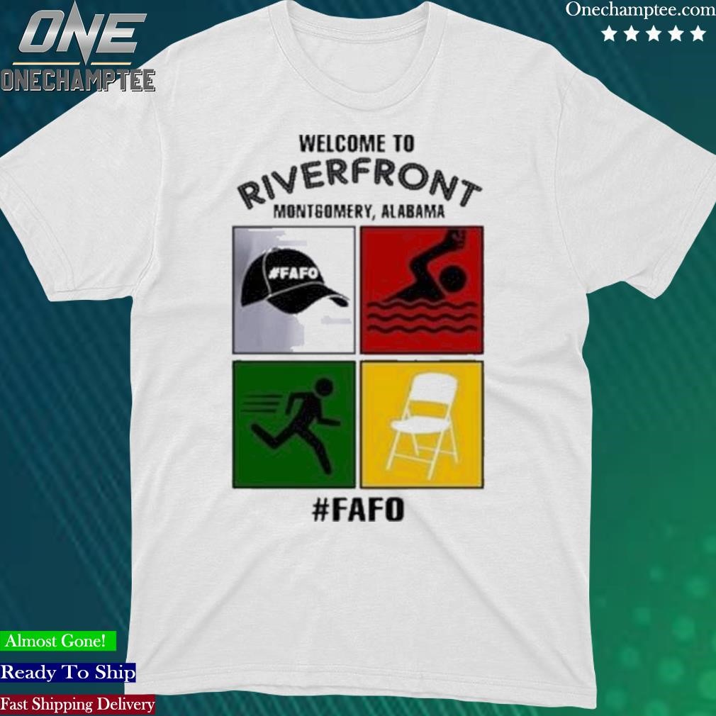 Official welcome To Riverfront Montgomery Alabama Fafo Shirt