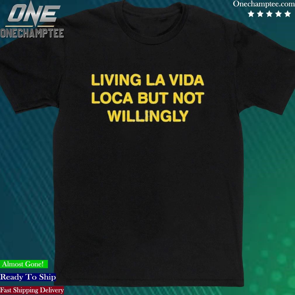 Official wicked Clothes Living La Vida Loca But Not Willingly T Shirt