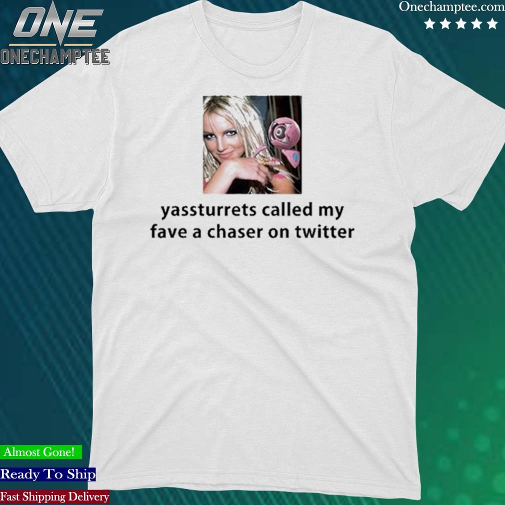 Official yassturrets Called My Fave A Chaser On Twitter Shirt