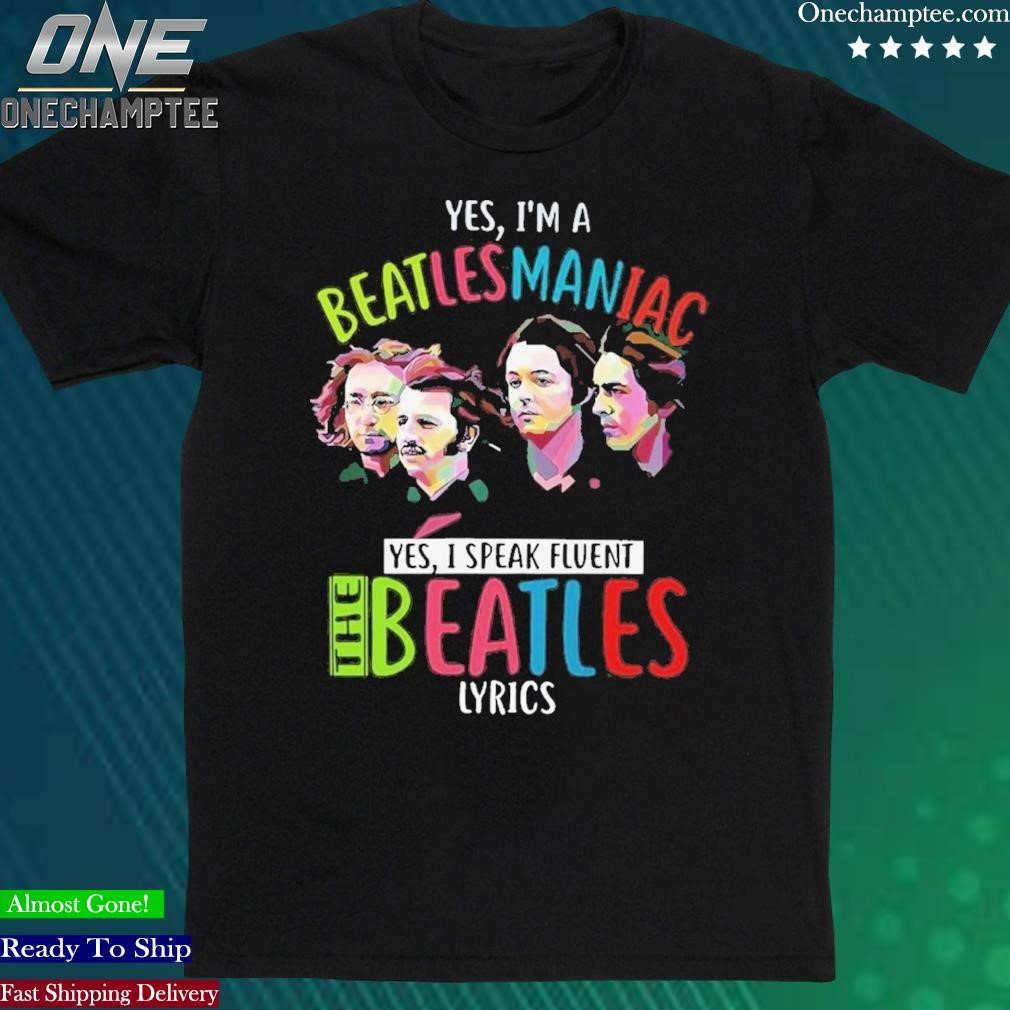 Official yes, I’m A Beatlesmaniac Yes, I Peak Flient The Beatles Lyrics T-Shirt
