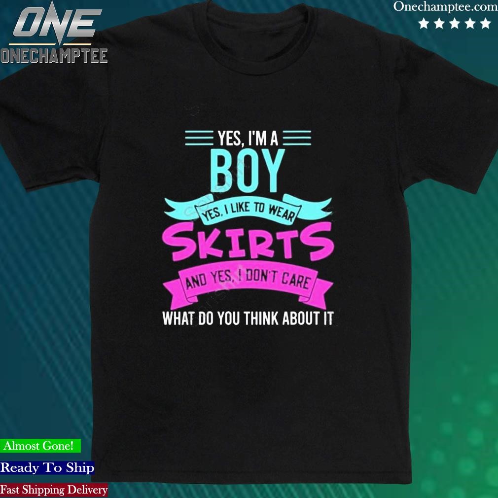 Official yes, I’m A Boy Yes, I Like Wear Skirts Shirt