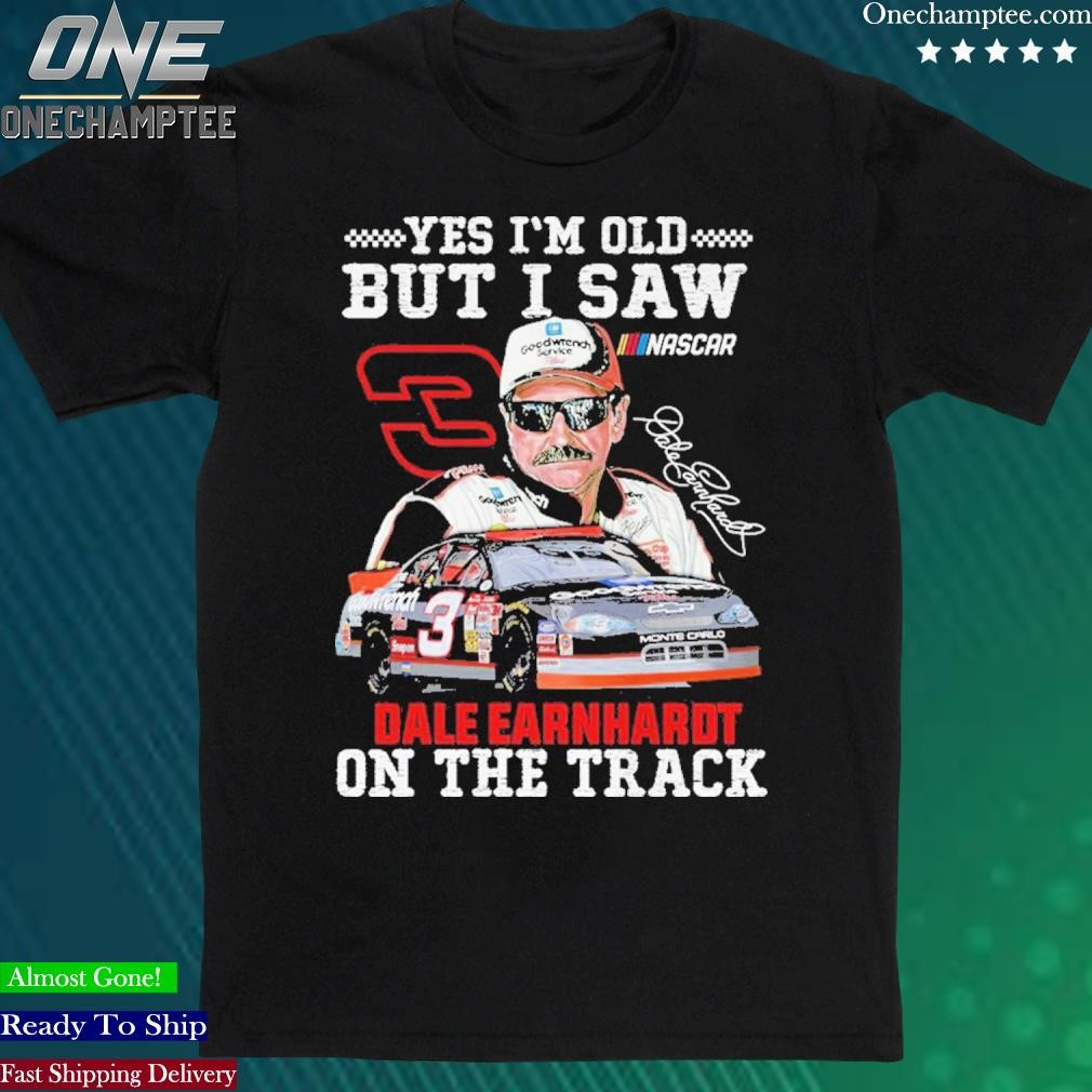 Official yes I’m Old But I Saw Dale Earnhardt On The Track Shirt