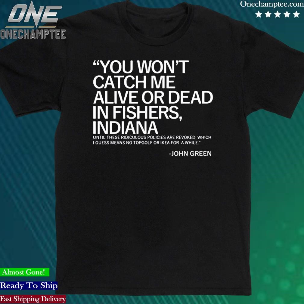 Official you Won't Catch Me Alive Or Dead In Fishers Indiana Shirt