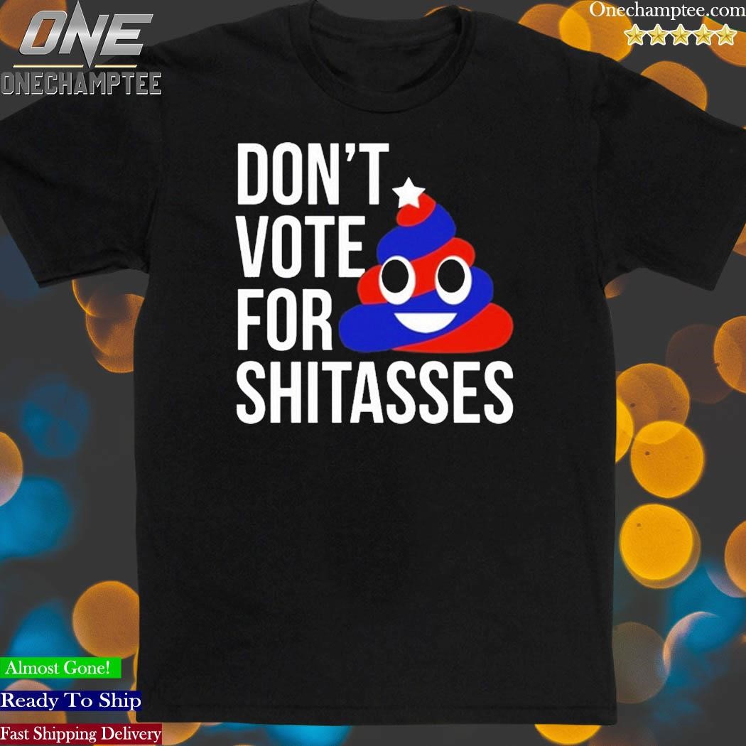 Don't Vote For Shitasses Shirt