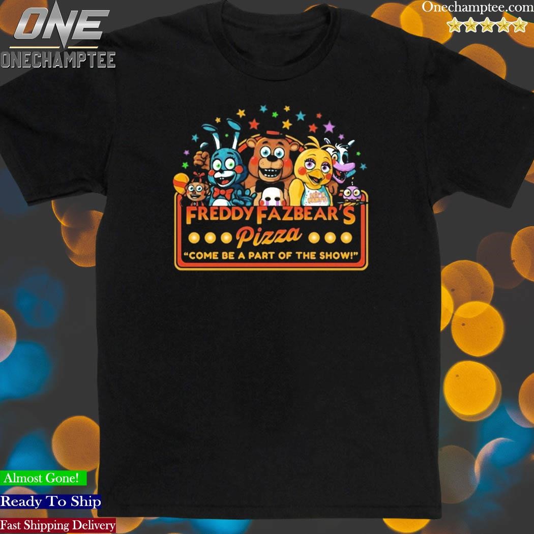 Freddy Fazbear's Pizza Come Be A Part Of The Show Shirt