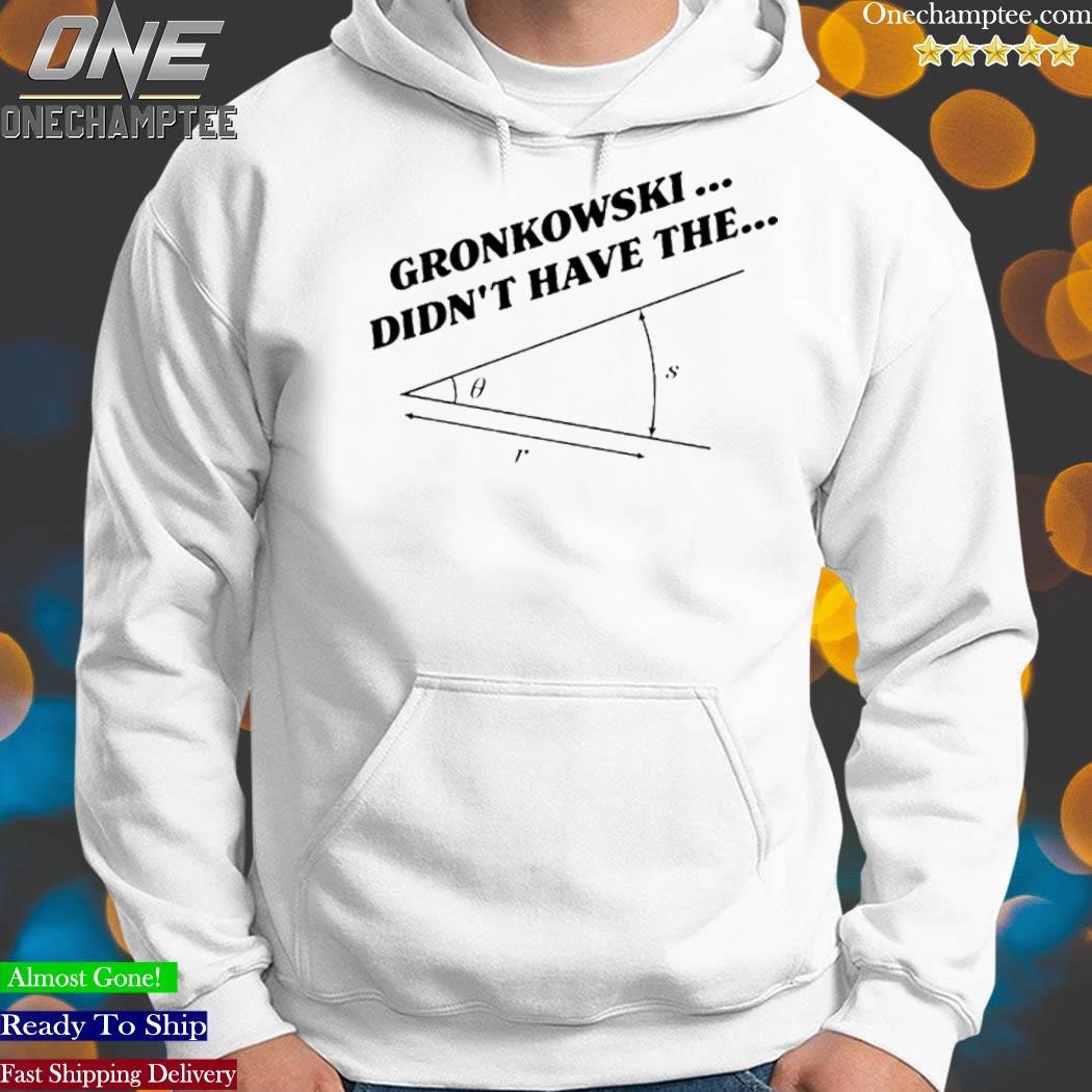 Official gronkowski Didn't Have The Angle T-Shirts, hoodie, tank