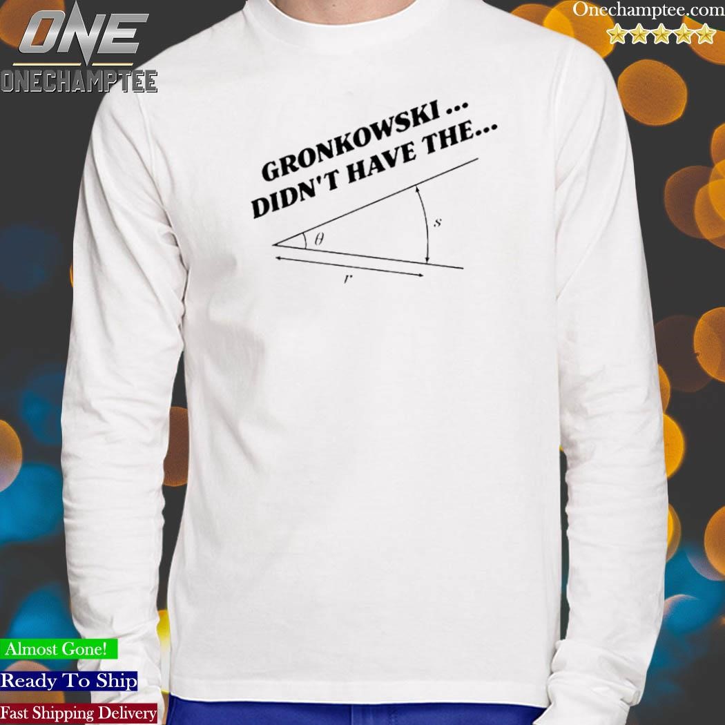 Official gronkowski Didn't Have The Angle T-Shirts, hoodie, tank