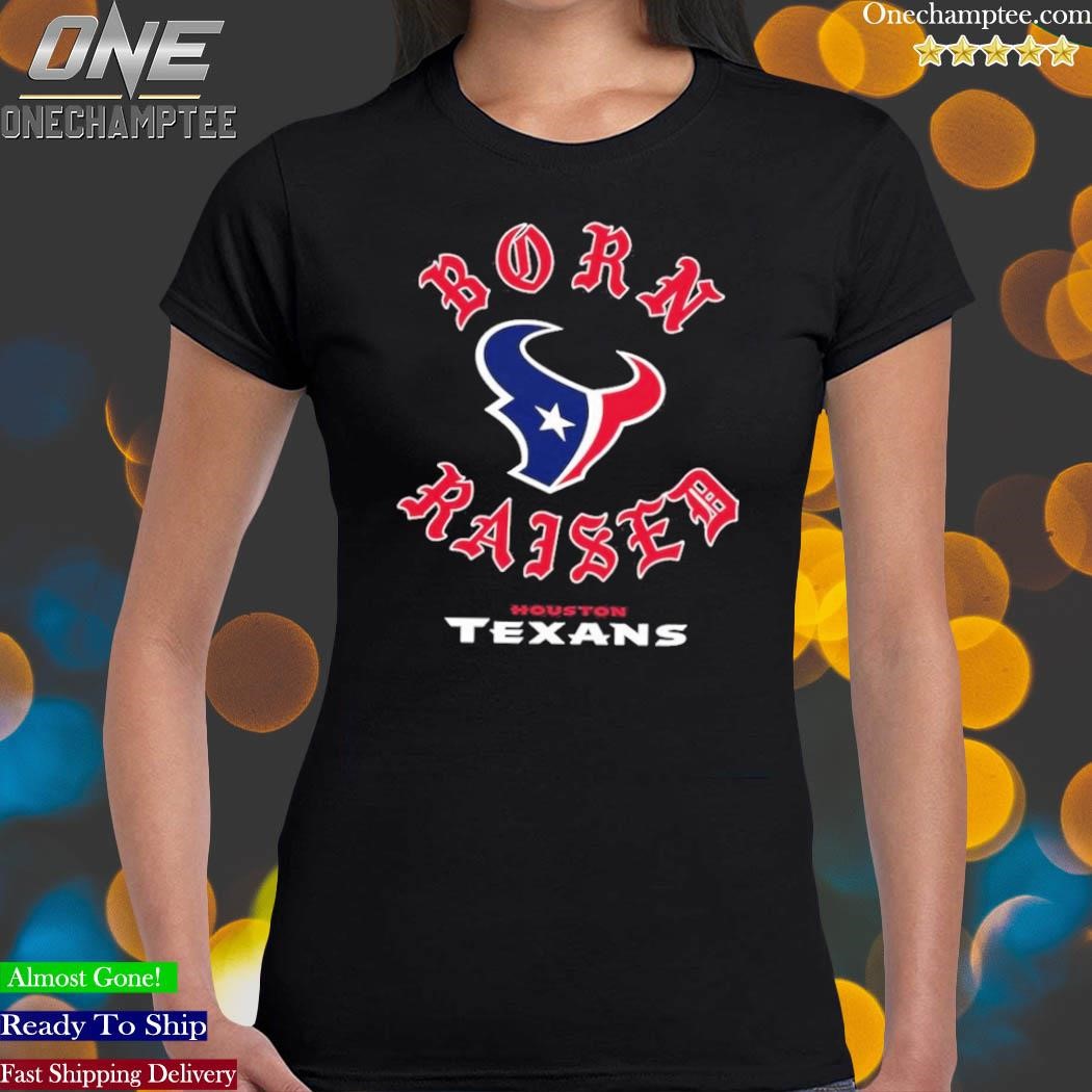 Houston Texans Born X Raised Unisex T-Shirt, hoodie, sweater and long sleeve