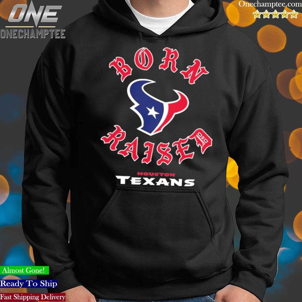 Houston Texans Born X Raised Unisex T-Shirt, hoodie, sweater and long sleeve