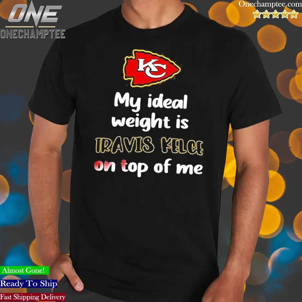 Kansas City Chiefs my ideal weight is Travis Kelce on top of me