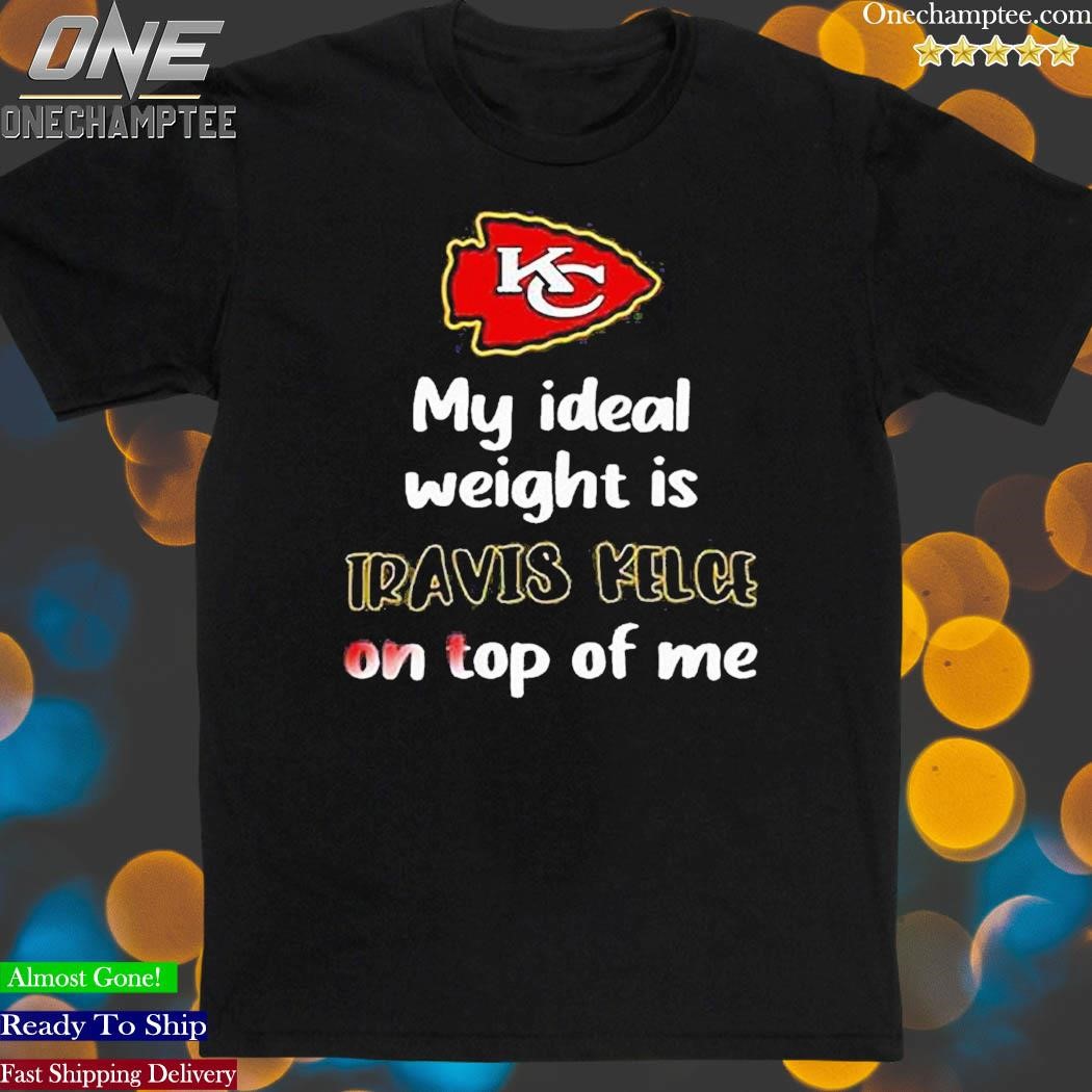 Kansas City Chiefs My Ideal Weight Is Travis Kelce On Top Of Me