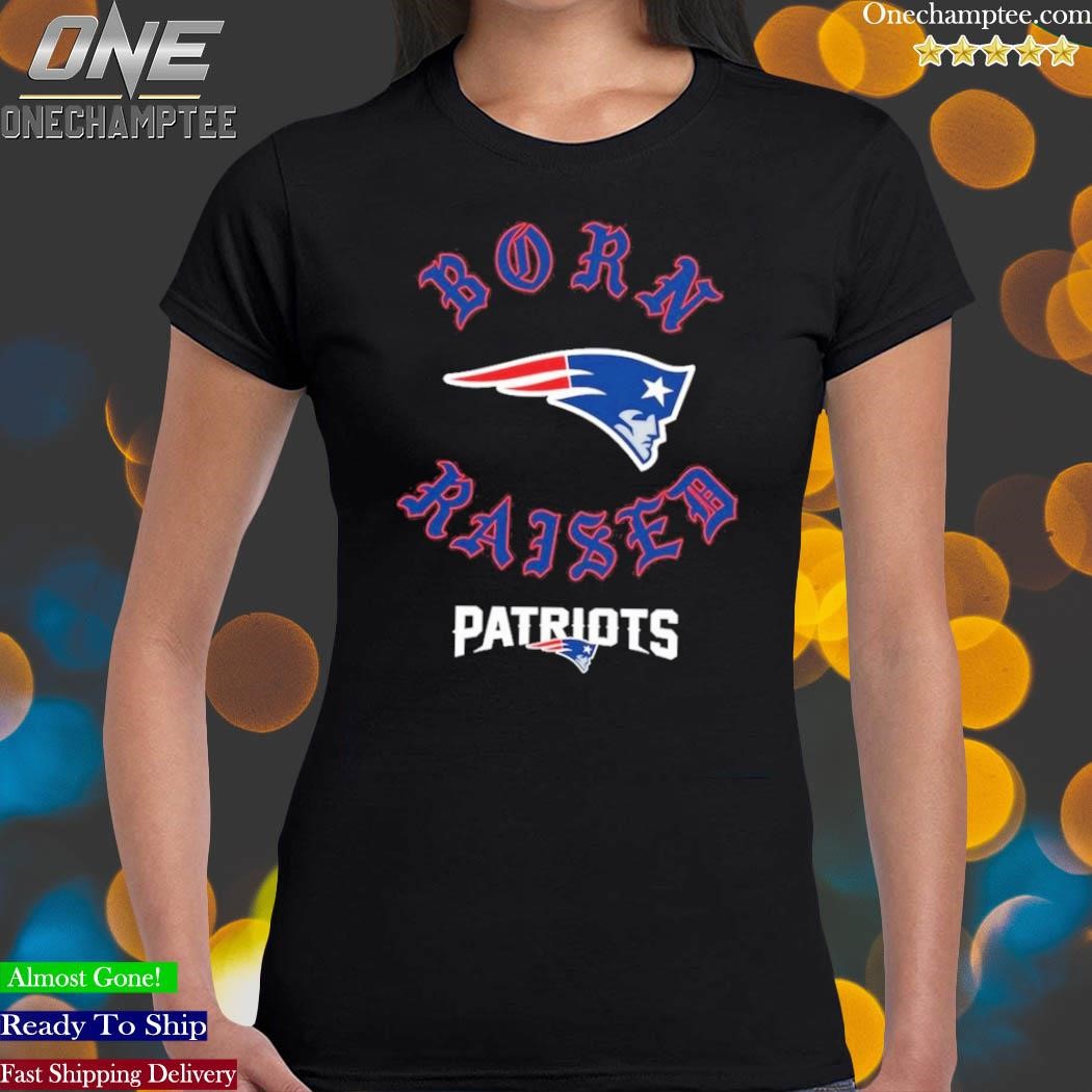 Official new England Patriots Born X Raised Shirt, hoodie, sweater