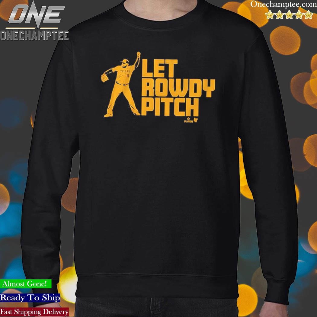 Official Rowdy Tellez Let Rowdy Pitch Shirt, hoodie, sweater, long