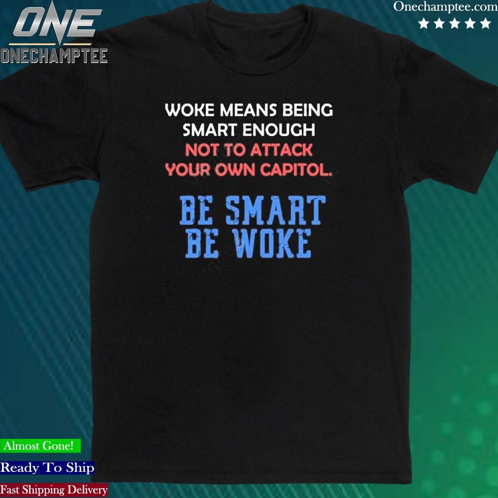 Official emywinst Woke Means Being Smart Enough Not To Attack Your Own Capitol Shirt