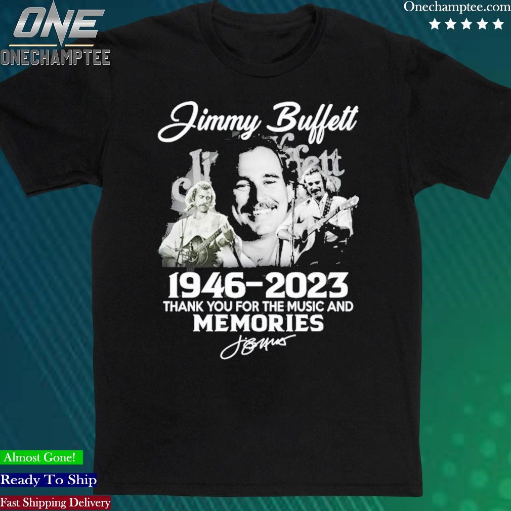 Official jimmy Buffett 1946 – 2023 Thank You For The Music And Memories Shirt