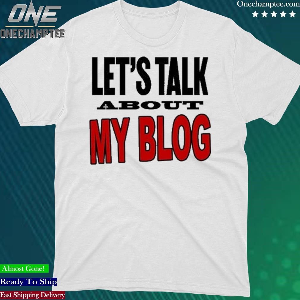 Official lets Talk About My Blog T Shirt