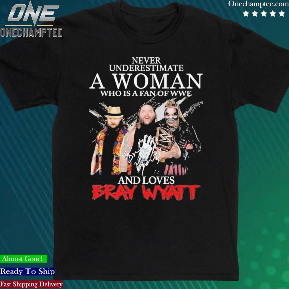 Official never Underestimate A Woman Who Is A Fan Of WWE And Loves Bray Wyatt Shirt