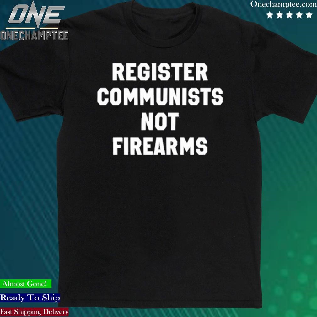 Official register Communists Not Firearms Shirt