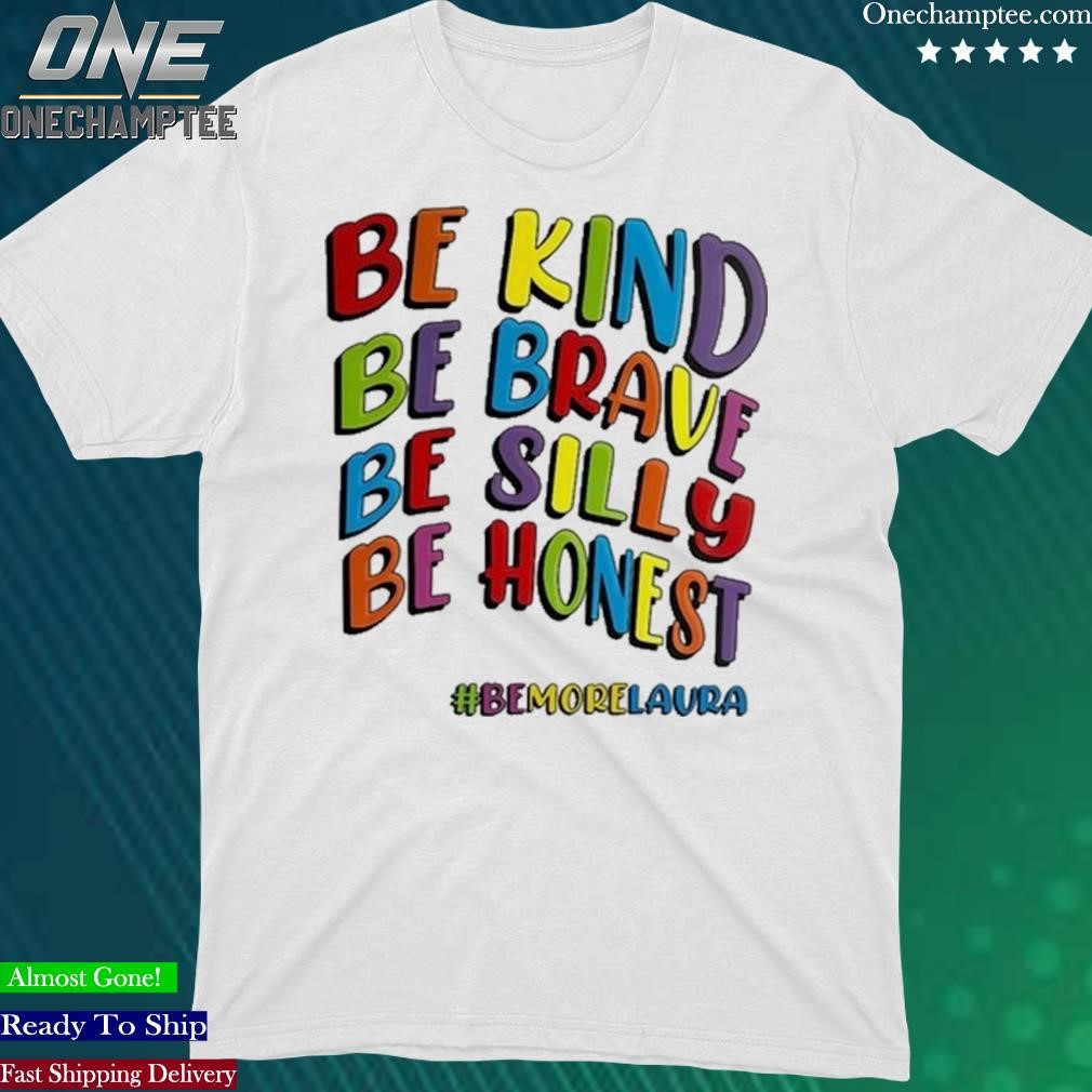 Official shitscaredmum Be Kind Be Brave Be Silly Be Honest Be #Bemorelaura Shirt
