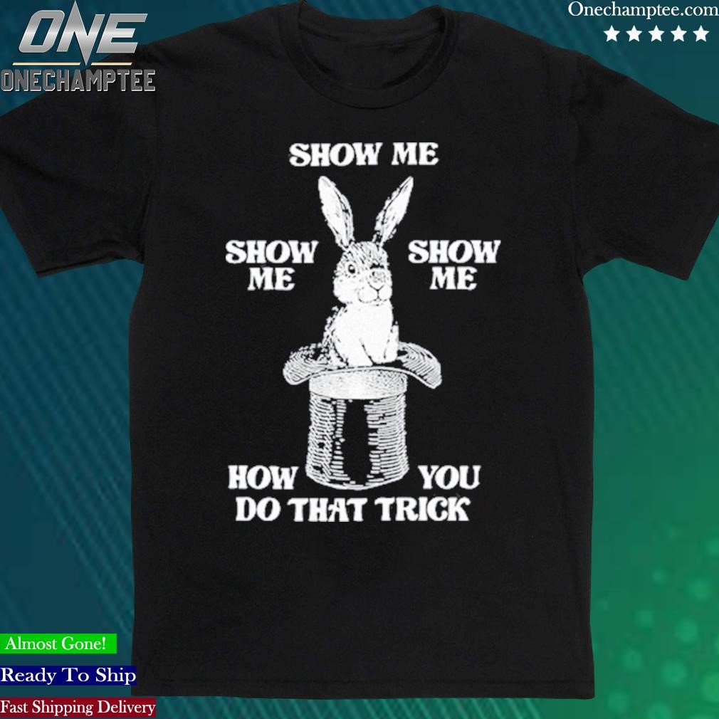 Official show Me How You Do That Trick T-Shirt