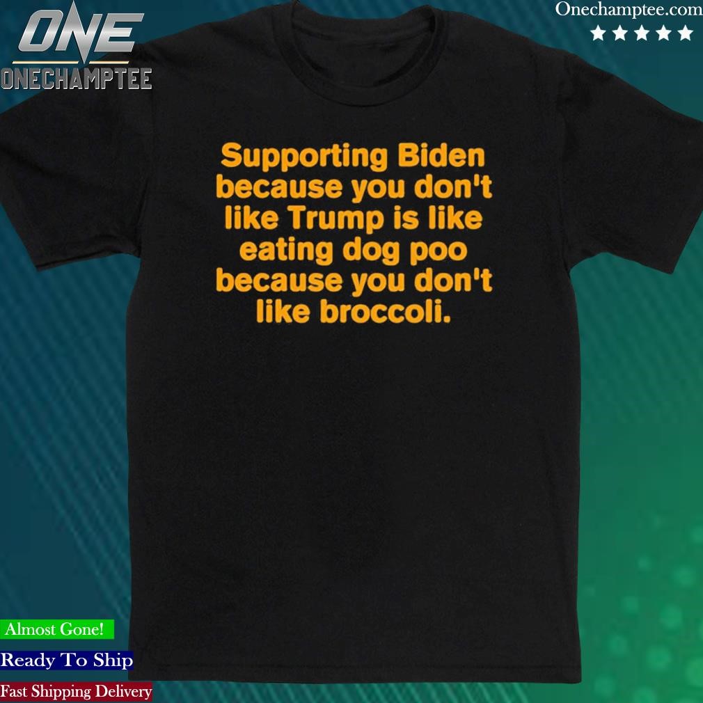 Official supporting Biden Because You Dont Like Trump Is Like Eating Dog Poo Shirt