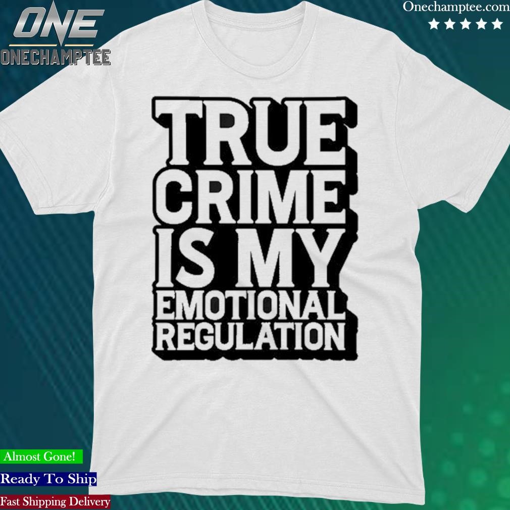 Official true Crime Is My Emotional Regulation T Shirt