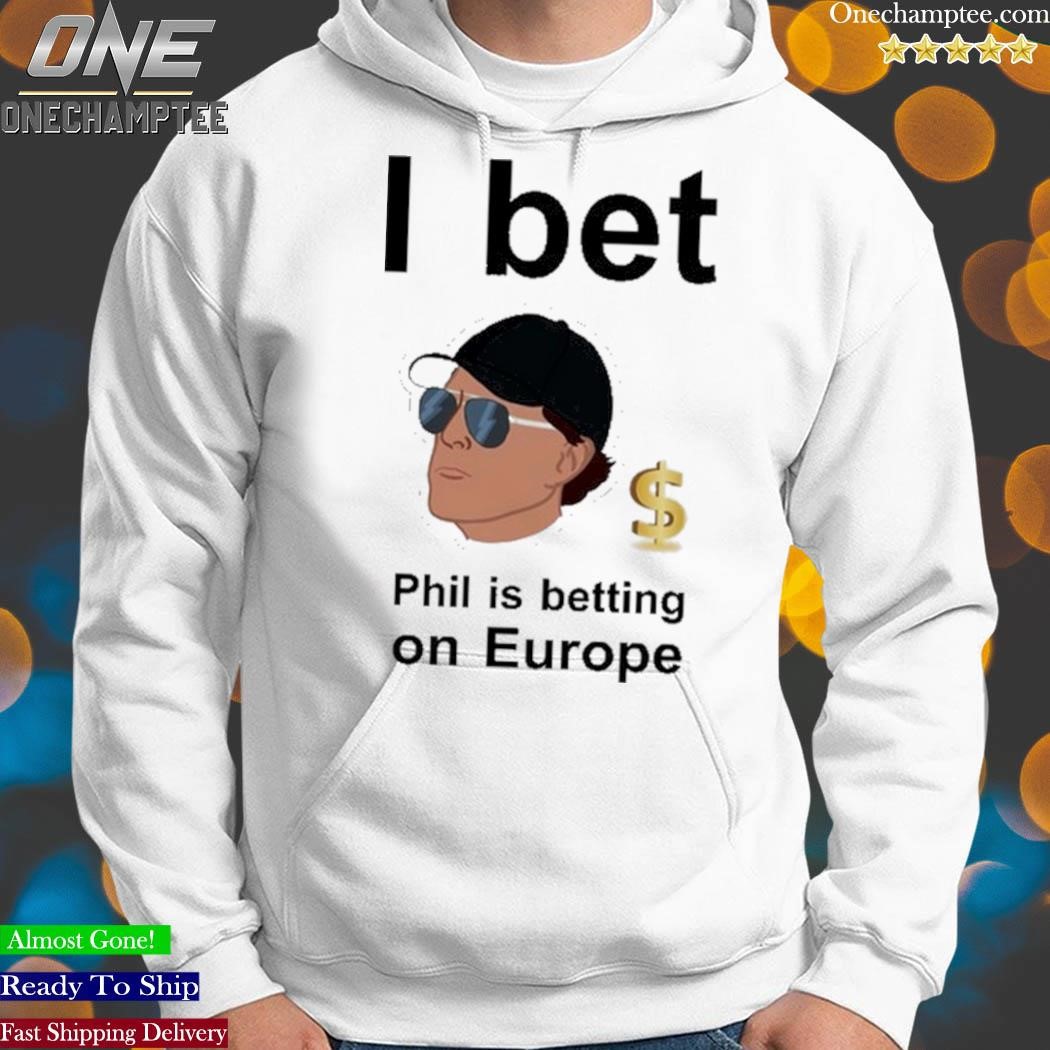 Phil Mickelson I Bet Phil Is Betting On Europe Shirt hoodie-white.jpg