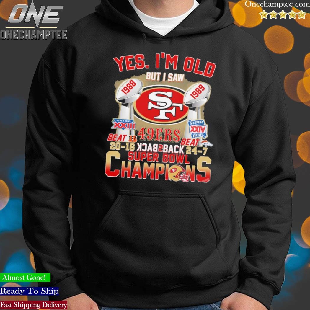 San Francisco 49ers Yes I'm Old But I Saw Back To Back Super Bowl Champions  shirt, hoodie, sweater, long sleeve and tank top