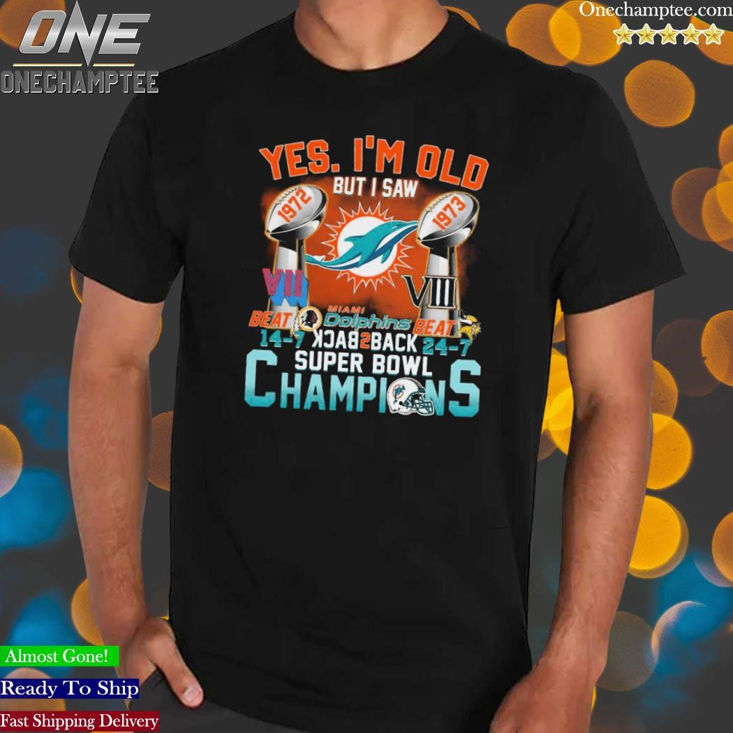 Yes I'm Old But I Saw Miami Dolphins Back 2 Back Super Bowl Champions Shirt,  hoodie, sweater, long sleeve and tank top