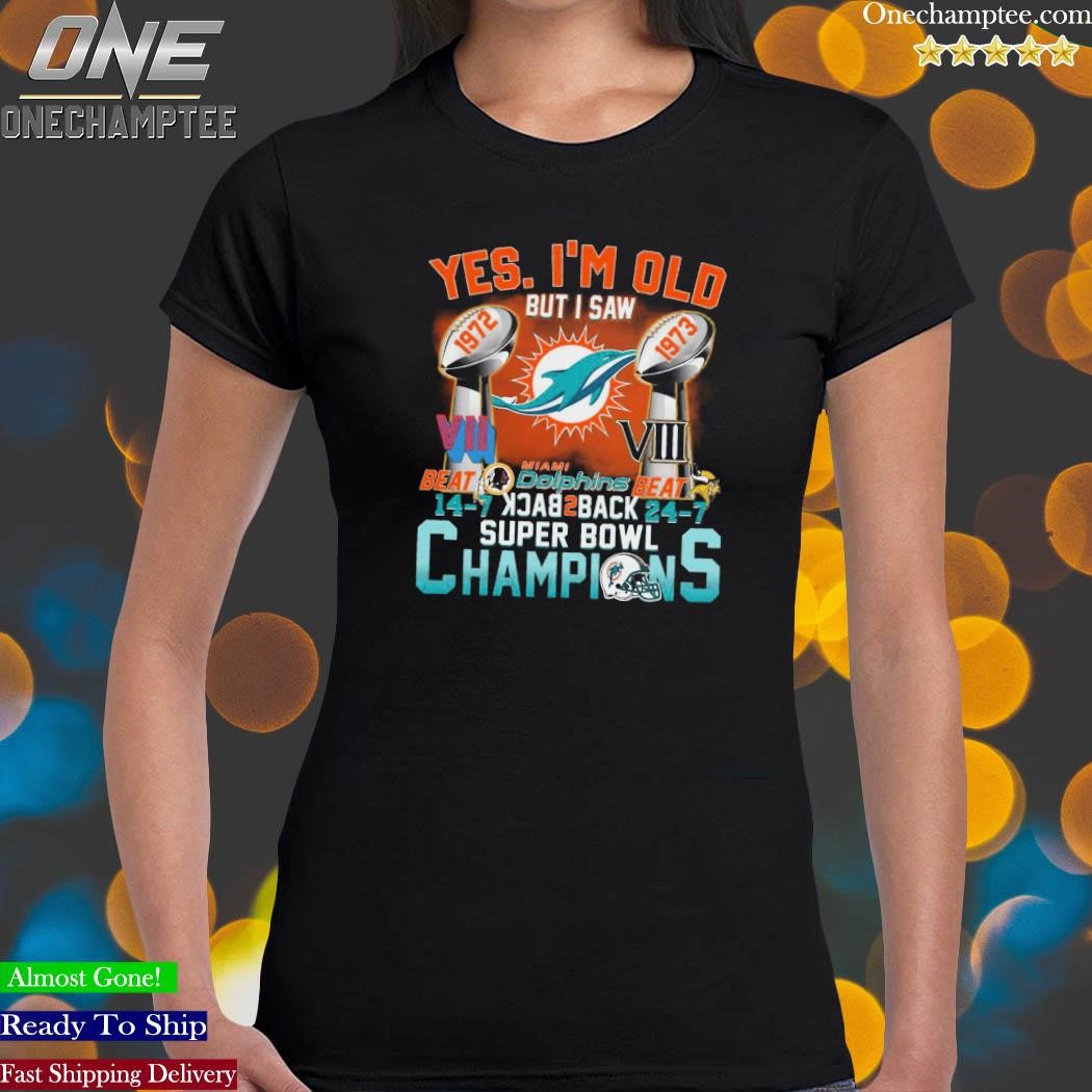 Official Yes, I'm Old But I Saw Miami Dolphins Back To Back Super Bowl  Champions Shirt, hoodie, sweater, long sleeve and tank top