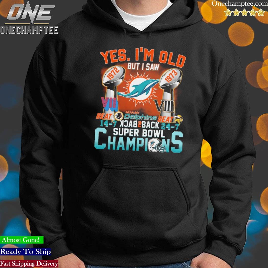 Official Yes, I'm Old But I Saw Miami Dolphins Back To Back Super Bowl  Champions Shirt, hoodie, sweater, long sleeve and tank top