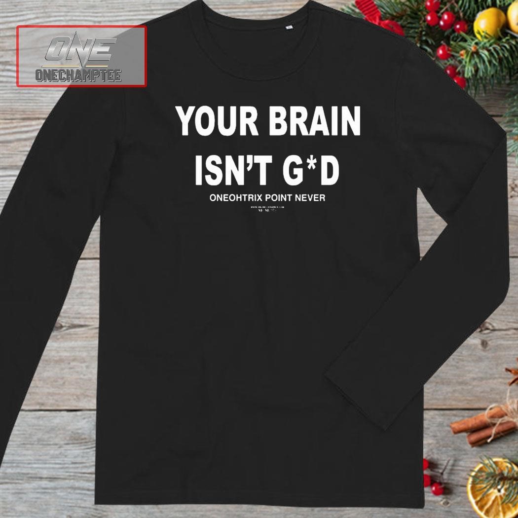 Your Brain Isn't God Oneohtrix Point Never Shirt, hoodie