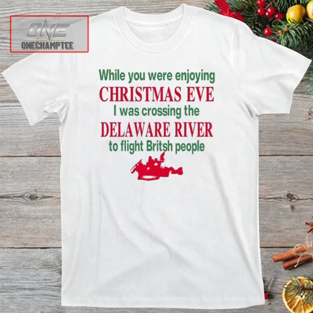 Barelylegal While You Were Enjoying Christmas Eve I Was Crossing The Delaware River Shirt