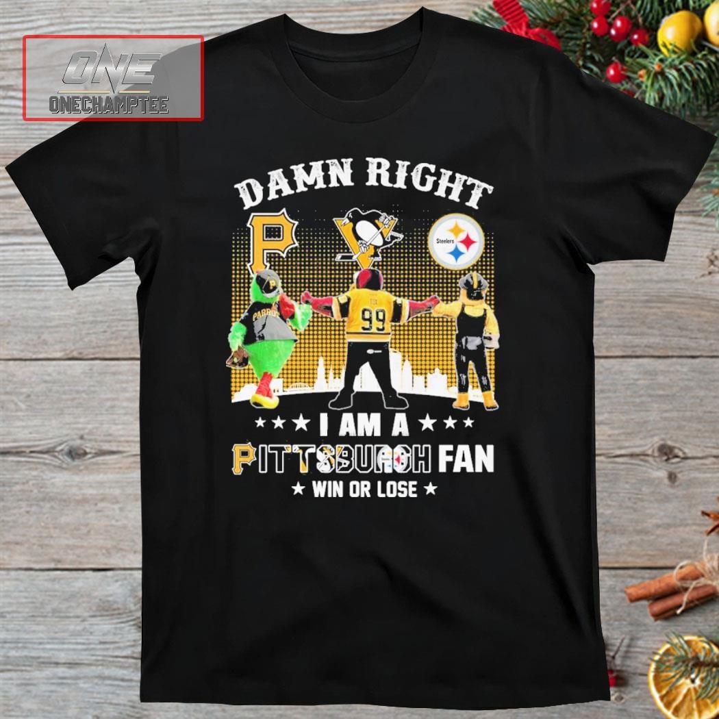 Damn Right I Am A Pittsburgh Fan Win Or Lose Mascot Shirt