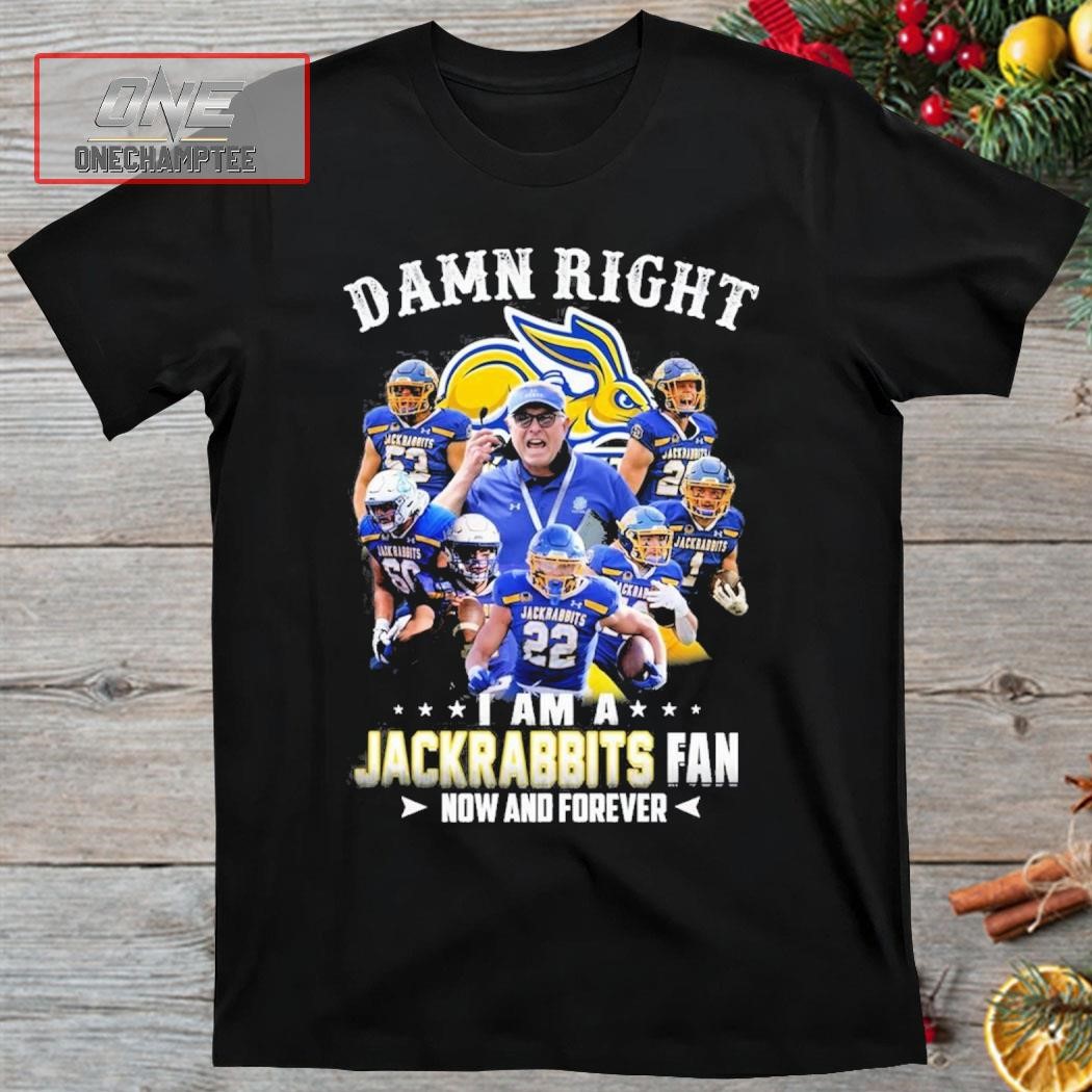 Damn Right I Am A South Dakota State Jackrabbits Fan Now And Forever Shirt