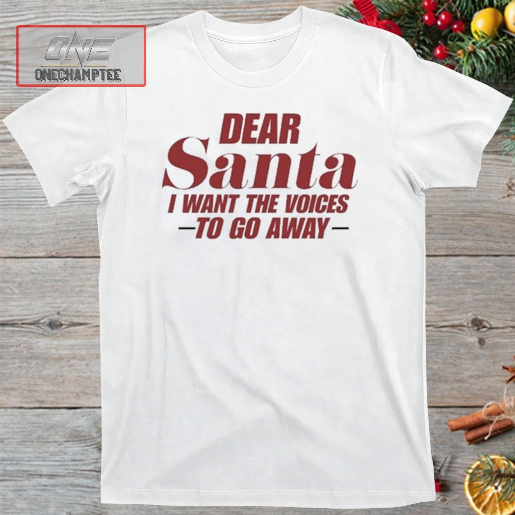 Dear Santa I Want The Voices To Go Away Christmas Shirt