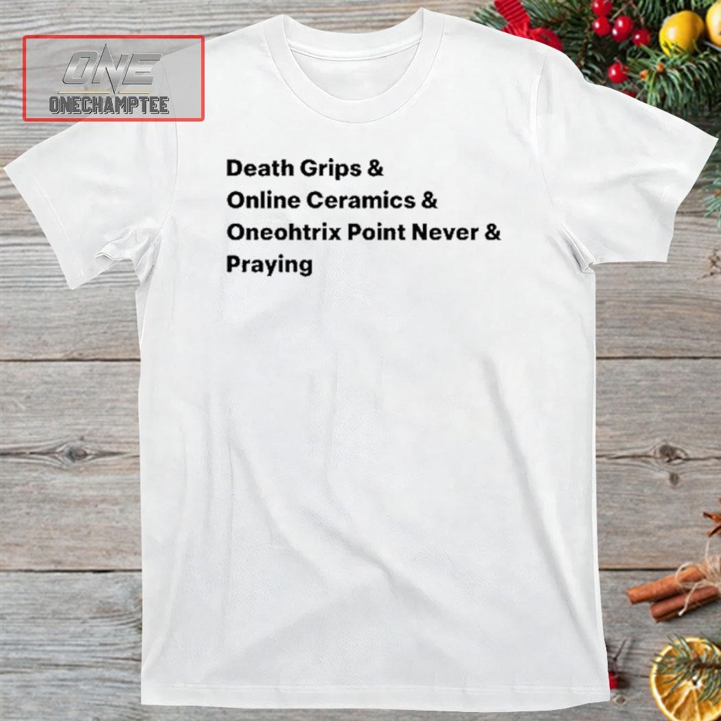 Death Grips & Online Ceramics & Oneohtrix Point Never & Praying Shirt