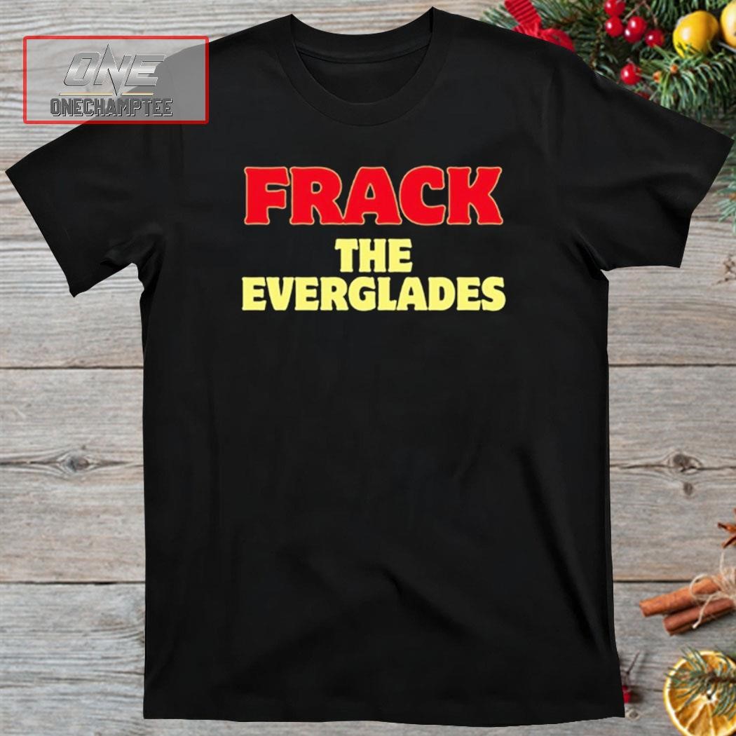Desantis War Room Frack The Everglades Shirt