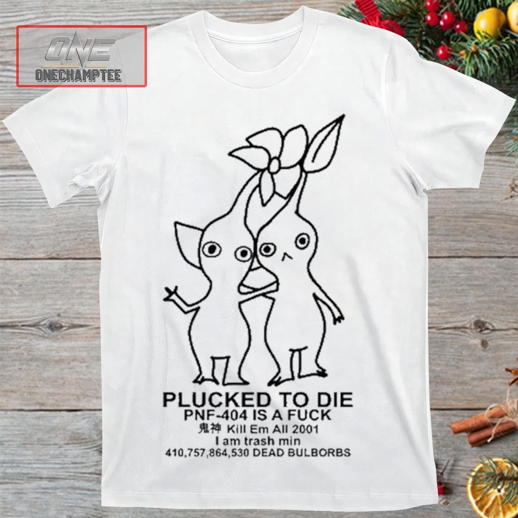 Dreampachi Plucked To Die Pnf 404 Is A Fuck Kill Em All 2001 I Am Trash Min Dead Bulbords Shirt